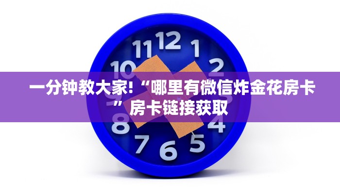  一分钟教大家!“哪里有微信炸金花房卡”房卡链接获取