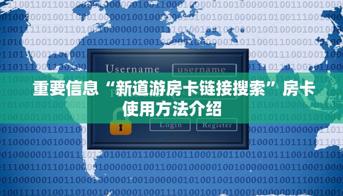  重要信息“新道游房卡链接	搜索”房卡使用方法介绍