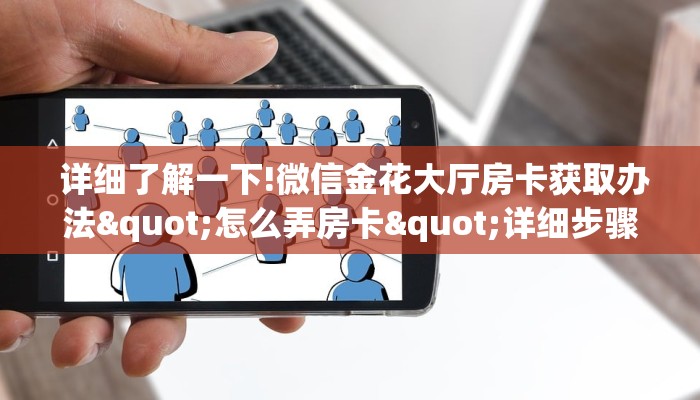  详细了解一下!微信金花大厅房卡获取办法"怎么弄房卡"详细步骤分享！！！