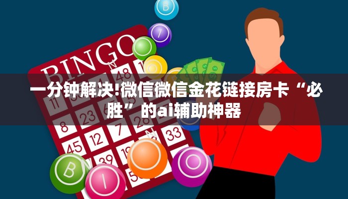 一分钟解决!微信微信金花链接房卡“必胜”的ai辅助神器