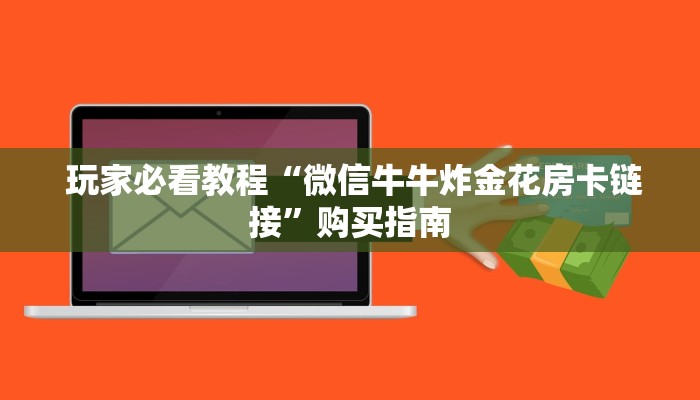  玩家必看教程“微信牛牛炸金花房卡链接”购买指南