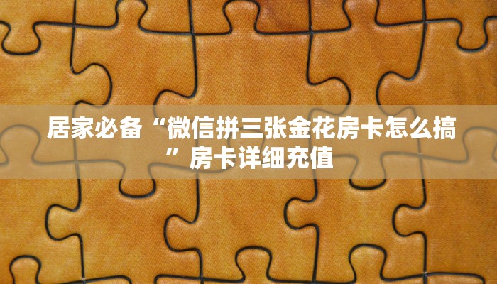  居家必备“微信拼三张金花房卡怎么搞”房卡详细充值