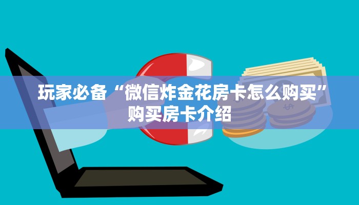  玩家必备“微信炸金花房卡怎么购买”购买房卡介绍