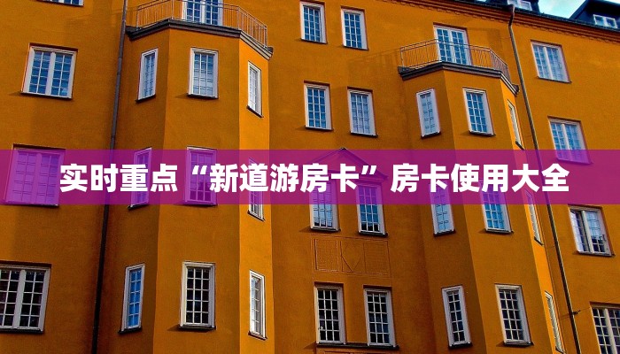  实时重点“新道游房卡”房卡使用大全