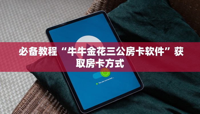  必备教程“牛牛金花三公房卡软件”获取房卡方式