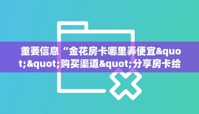  重要信息“金花房卡哪里弄便宜""购买渠道"分享房卡给大家