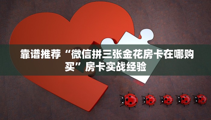  靠谱推荐“微信拼三张金花房卡在哪购买”房卡实战经验