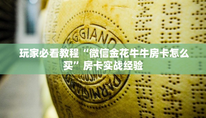  玩家必看教程“微信金花牛牛房卡怎么买”房卡实战经验