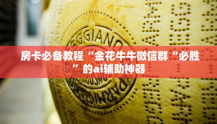  房卡必备教程“金花牛牛微信群“必胜”的ai辅助神器