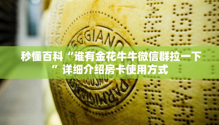  秒懂百科“谁有金花牛牛微信群拉一下”详细介绍房卡使用方式