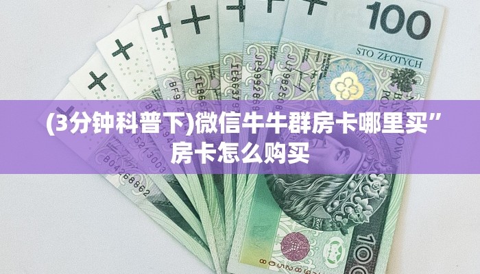  (3分钟科普下)微信牛牛群房卡哪里买”房卡怎么购买