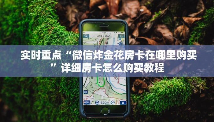  实时重点“微信炸金花房卡在哪里购买”详细房卡怎么购买教程